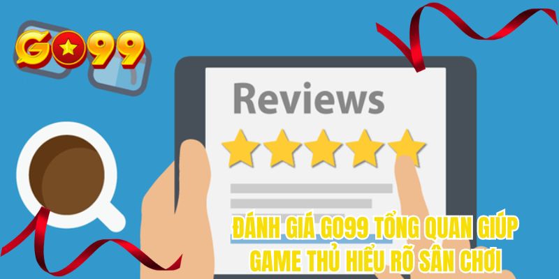 Đánh giá GO99 tổng quan giúp game thủ hiểu rõ sân chơi