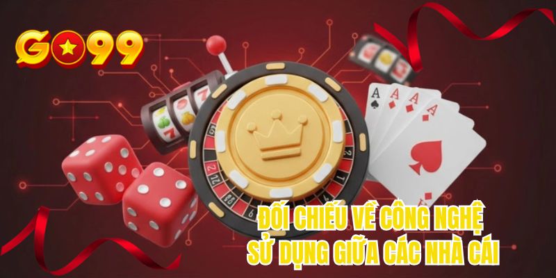 Đối chiếu về công nghệ sử dụng giữa các nhà cái