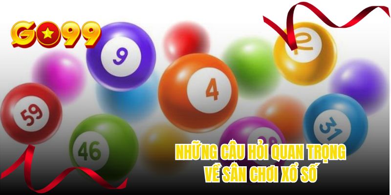Những câu hỏi quan trọng về sân chơi xổ số
